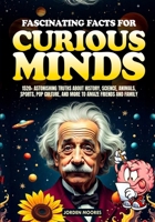 Fascinating Facts For Curious Minds: 1520+ Astonishing Truths About History, Science, Animals, Sports, Pop Culture, and More to Amaze Friends and Fami B0DZTDHSK3 Book Cover