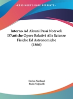 Intorno Ad Alcuni Passi Notevoli D'Antiche Opere Relativi Alle Scienze Fisiche Ed Astronomiche (1866) 1162481811 Book Cover