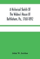 A Historical Sketch Of The Widow'S House At Bethlehem, Pa., 1768-1892 9354480063 Book Cover