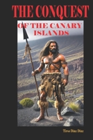 THE CONQUEST OF THE CANARY ISLANDS: INTEGRATION OF THE CANARY ISLANDS INTO THE KINGDOM OF CASTILE SPAIN 1402 – 1496 B0FM42WYWS Book Cover