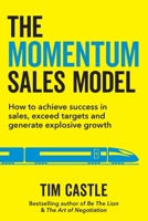 The Momentum Sales Model: How to achieve success in sales, exceed targets and generate explosive growth 1913717941 Book Cover