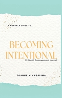 A Monthly Guide To...Becoming Intentional: 12-Month Empowerment Journal 1955107424 Book Cover