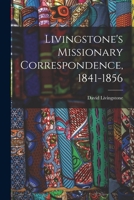 Livingstone's Missionary Correspondence, 1841-1856 1014928230 Book Cover