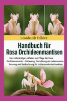 ROSA ORCHIDEENMANTISEN: Der vollständige Leitfaden zur Pflege der Rosa Orchideenmantis – Fütterung, Einrichtung des Lebensraums, Paarung und Beobachtung für Halter exotischer Insekten B0G4M9FYX7 Book Cover