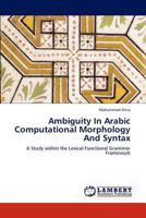 Ambiguity in Arabic Computational Morphology and Syntax 3848449676 Book Cover