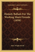 Homely Ballads for the Working Man's Fireside 1164675400 Book Cover