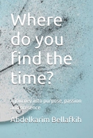 Where do you find the time?: A journey into purpose, passion and presence B0G5XR751N Book Cover
