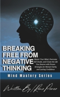 Breaking Free from Negative Thinking: Master Your Mind, Overcome Self-Doubt, and Create the Life You Deserve with Proven Strategies for Mental Clarity and Lasting Confidence (Mind Mastery Series) B0FMQCJHRK Book Cover