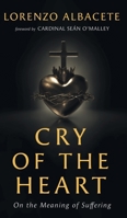 Cry of the Heart: On the Meaning of Suffering 1639821279 Book Cover