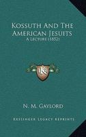 Kossuth and the American Jesuits: A Lecture 1120633737 Book Cover