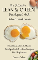 The Ultimate Lean & Green Breakfast And Salad Cookbook: Delicious Lean & Green Breakfast And Salad Recipes For Beginners 1803178957 Book Cover