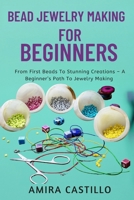 BEAD JEWELRY MAKING FOR BEGINNERS: From First Beads To Stunning Creations – A Beginner’s Path To Jewelry Making B0FR2CZ47H Book Cover