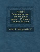 Robert Schumann; son oeuvre pour piano - Primary Source Edition 1245546864 Book Cover