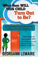 What Then Will This Child Turn Out to Be?: An Introductory Handbook for Foster Care and Adoption 1512226335 Book Cover