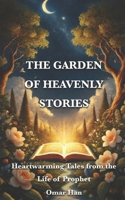 The Garden of Heavenly Stories: Heartwarming Tales from the Life of Prophet B0DZP94VLZ Book Cover