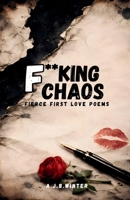 F**king Chaos: Fierce First Love Poems B0GKYJLDRZ Book Cover