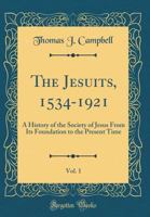 The Jesuits, 1534-1921: A History Of The Society Of Jesus From Its Foundation To The Present Time; Volume 1 9354017479 Book Cover