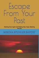 Escape From Your Past: Starting Over Again and Finding New Hope, Meaning and Joy 1543273548 Book Cover