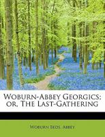 Woburn-Abbey Georgics: Or, the Last-Gathering. a Poem in Four Cantos 046903260X Book Cover