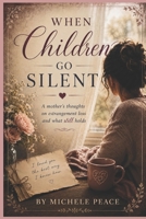 When Children Go Silent: A Mothers thoughts on estrangement loss and what still holds B0H2RVT4XN Book Cover