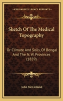 Sketch of the Medical Topography, Or, Climate and Soils of Bengal and the N. W. Provinces 1437058477 Book Cover