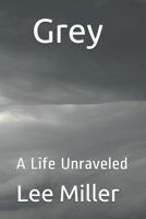 Grey: A Life Unraveled 1520294034 Book Cover