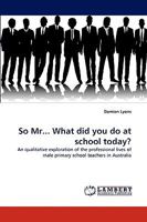 So MR... What Did You Do at School Today? 3838385934 Book Cover