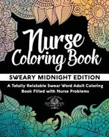 Nurse Coloring Book: Sweary Midnight Edition - A Totally Relatable Swear Word Adult Coloring Book Filled with Nurse Problems 1541361105 Book Cover