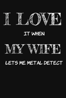 I Love It When My Wife Lets Me Metal Detect : A Funny Metal Detector Journal Logbook (Great Gift Idea) for Metal Detect Lovers 1660168740 Book Cover