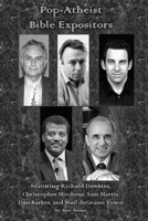 Pop-Atheist Bible Expositors: Featuring Richard Dawkins, Christopher Hitchens, Sam Harris, Dan Barker, and Neil deGrasse Tyson 1974506630 Book Cover