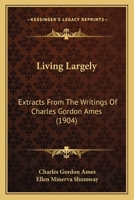 Living Largely: Extracts From The Writings Of Charles Gordon Ames... 1141816407 Book Cover