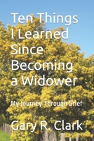 Ten Things I Learned Since Becoming a Widower: My Journey Through Grief B0BFWJ41YY Book Cover
