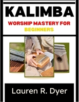 Kalimba Worship Mastery For Beginners: A Step-By-Step Guide To Fingerstyle Techniques, Worship Songs, And Confident Church Performance B0H2MYNGFL Book Cover