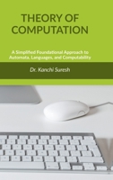 Theory of Computation: A Simplified Foundational Approach to Automata, Languages, and Computability B0GTTRCLX2 Book Cover