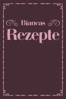 Biancas Rezepte: Personalisiertes Rezeptbuch zum Selberschreiben mit Vornamen Bianca - �bersichtliches Kochbuch f�r 100 Rezepte und Rezeptideen mit Inhaltsverzeichnis - Geschenk f�r Frauen M�tter Omas 1079503714 Book Cover
