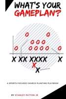 What's Your Game Plan: A Super Simple Church Planting Playbook for Strategic Leaders 1980362173 Book Cover