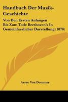 Handbuch Der Musik-Geschichte Von Den Ersten Anfangen Bis Zum Tode Beethoven's... 1278709401 Book Cover