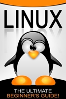 Linux: The Ultimate Beginner's Guide! 1519453477 Book Cover