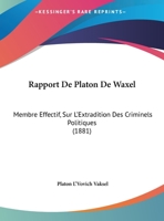 Rapport De Platon De Waxel: Membre Effectif, Sur L'Extradition Des Criminels Politiques (1881) 1162273755 Book Cover