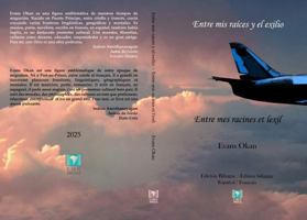 Entre mis raíces y el exilio / Entre Mes Racines Et L’exil: Novela bilingüe / Roman bilingue (Spanish Edition) B0F7HZMVKX Book Cover