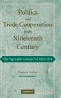 Politics and Trade Cooperation in the Nineteenth Century: The "Agreeable Customs" of 1815-1914 1107407893 Book Cover