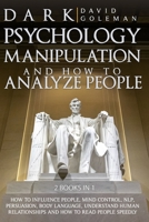 DARK PSYCHOLOGY, MANIPULATION AND HOW TO ANALYZE PEOPLE:: HOW TO INFLUENCE PEOPLE, MIND CONTROL, NLP, PERSUASION, BODY LANGUAGE, UNDERSTAND HUMAN RELATIONSHIPS AND HOW TO READ PEOPLE SPEEDLY. B08JF5M6B4 Book Cover