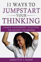 11 Ways to Jumpstart Your Thinking: Change Your Mindset to Achieve the Success You Deserve 0692575707 Book Cover
