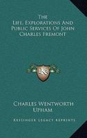 The Life, Explorations and Public Services of John Charles Fremont 1163358835 Book Cover