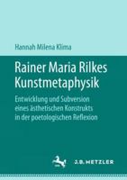 Rainer Maria Rilkes Kunstmetaphysik: Entwicklung Und Subversion Eines Ästhetischen Konstrukts in Der Poetologischen Reflexion 3476047822 Book Cover
