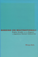 Banking on Multinationals: Public Credit and the Export of Japanese Sunset Industries 080474887X Book Cover
