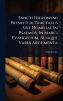 Sancti Hieronymi Presbyteri Tractatus Sive Homiliae In Psalmos, In Marci Evangelium, Aliaque Varia Argumenta (Latin Edition) 1024874060 Book Cover