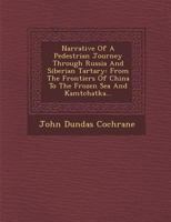 Narrative of a Pedestrian Journey through Russia and Siberian Tartary, from the Frontiers of China to the Frozen Sea and Kamtchatka 1108072267 Book Cover