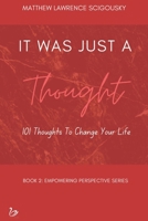 It Was Just A Thought: 101 Thoughts to Change Your Life (An Empowering Perspective) B0D3C6P244 Book Cover