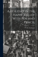 A Holiday in the Happy Valley With Pen and Pencil 1022058770 Book Cover